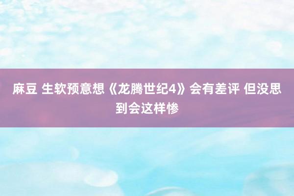 麻豆 生软预意想《龙腾世纪4》会有差评 但没思到会这样惨