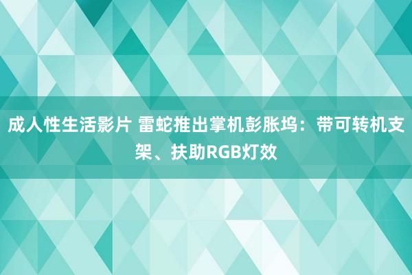 成人性生活影片 雷蛇推出掌机彭胀坞：带可转机支架、扶助RGB灯效