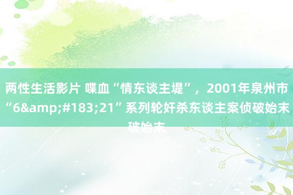 两性生活影片 喋血“情东谈主堤”，2001年泉州市“6&#183;21”系列轮奸杀东谈主案侦破始末