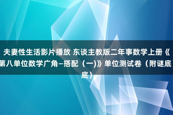夫妻性生活影片播放 东谈主教版二年事数学上册《第八单位数学广角—搭配（一)》单位测试卷（附谜底）