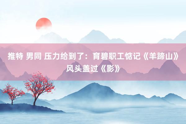推特 男同 压力给到了：育碧职工惦记《羊蹄山》风头盖过《影》