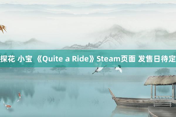 探花 小宝 《Quite a Ride》Steam页面 发售日待定